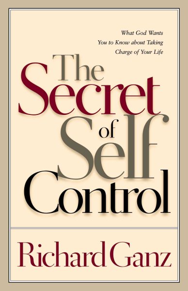The Secret of Self Control: What God Wants You to Know About Taking Charge of Your Life cover