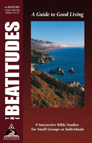 The Beatitudes: A Guide to Good Living : Matthew 5: 1-12 (Faith Walk Bible Studies) cover