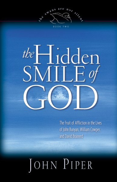 The Hidden Smile of God: The Fruit of Affliction in the Lives of John Bunyan, William Cowper, and David Brainerd (The Swans Are Not Silent) cover