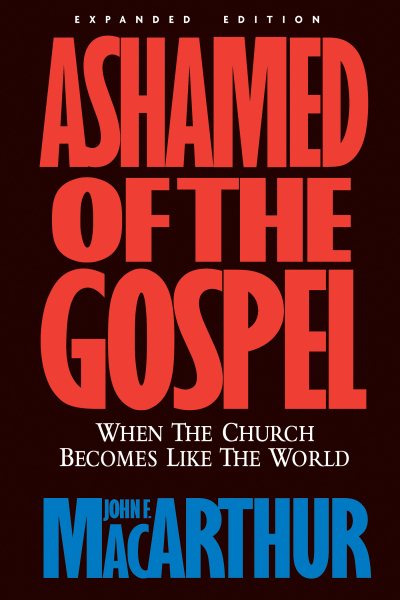 Ashamed of the Gospel: When the Church Becomes Like the World cover