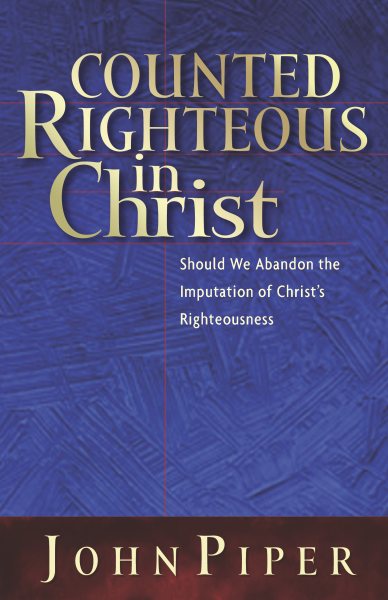 Counted Righteous in Christ: Should We Abandon the Imputation of Christ's Righteousness? cover