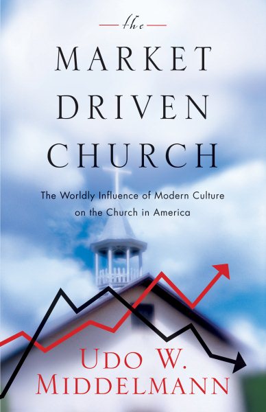 The Market-Driven Church: The Worldly Influence of Modern Culture on the Church in America cover