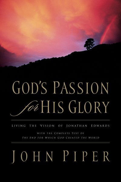 God's Passion for His Glory: Living the Vision of Jonathan Edwards (With the Complete Text of The End for Which God Created the World) cover