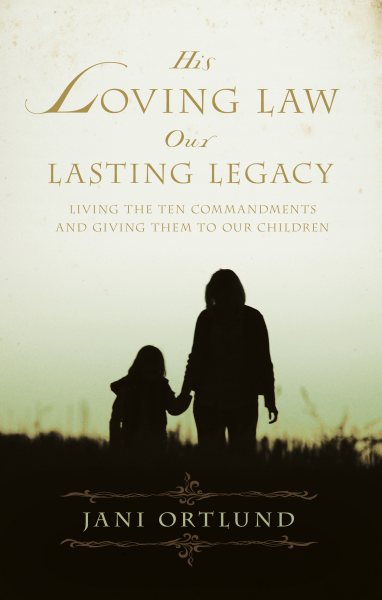 His Loving Law, Our Lasting Legacy: Living the Ten Commandments and Giving Them to Our Children cover