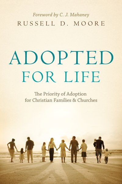 Adopted for Life: The Priority of Adoption for Christian Families & Churches cover