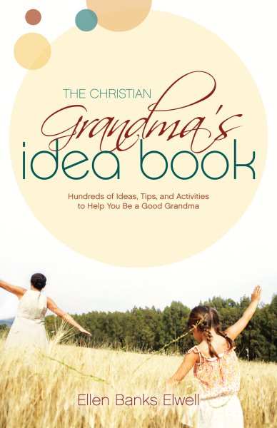 The Christian Grandma's Idea Book: Hundreds of Ideas, Tips, and Activities to Help You Be a Good Grandma cover