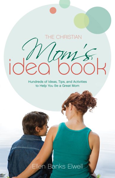 The Christian Mom's Idea Book (Revised Edition): Hundreds of Ideas, Tips, and Activities to Help You Be a Great Mom cover