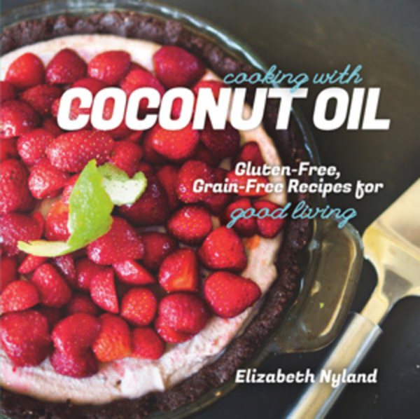 Cooking with Coconut Oil: Gluten-Free, Grain-Free Recipes for Good Living cover
