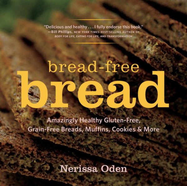 Bread-Free Bread: Amazingly Healthy Gluten-Free, Grain-Free Breads, Muffins, Cookies & More cover