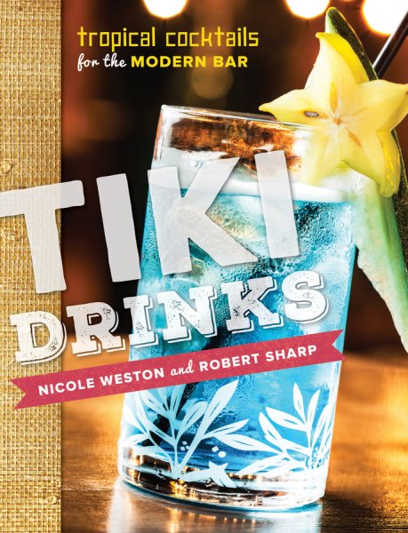 Tiki Drinks: Tropical Cocktails for the Modern Bar cover