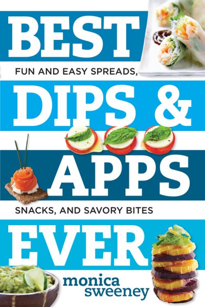 Best Dips and Apps Ever: Fun and Easy Spreads, Snacks, and Savory Bites (Best Ever)