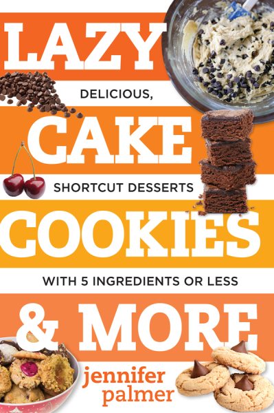 Lazy Cake Cookies & More: Delicious, Shortcut Desserts with 5 Ingredients or Less cover
