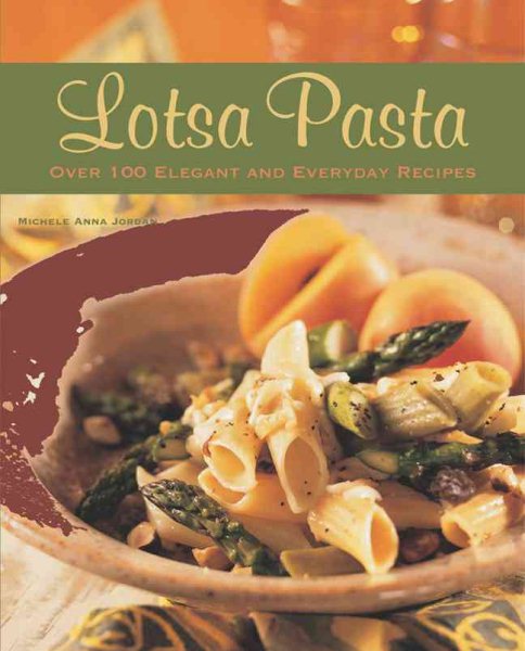 Lotsa Pasta: Over 100 Elegant and Everyday Recipes cover