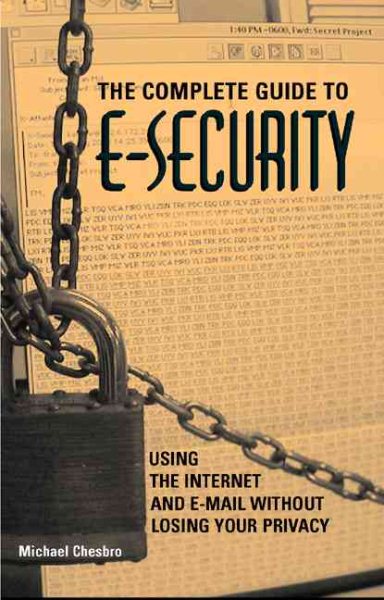 Complete Guide To E-Security: Using The Internet And E-Mail Without Losing Your Privacy cover