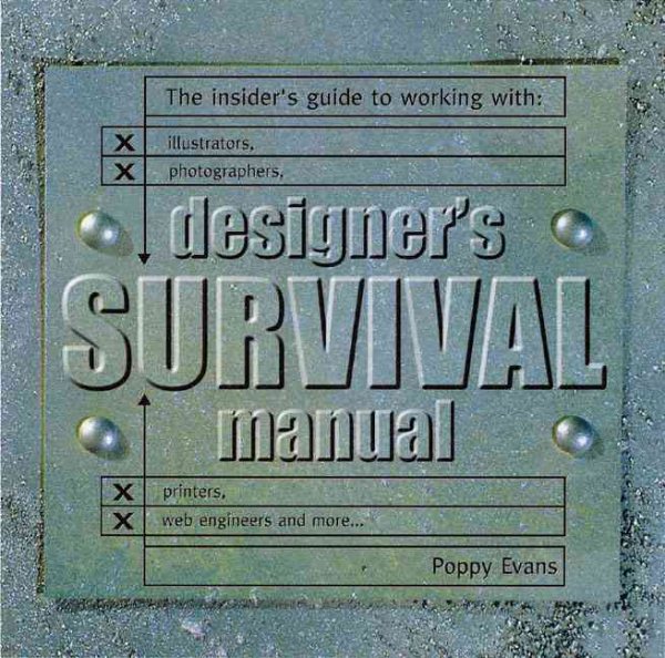 Designers Survival Manual: The Insider's Guide to Working With Illustrators, Photographers, Printers, Web engineers and More