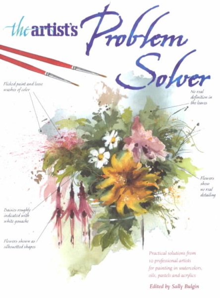 The Artist's Problem Solver: Practical Solutions from 10 Professional Artists for Painting in Watercolors, Oils, Pastels and Acrylics cover