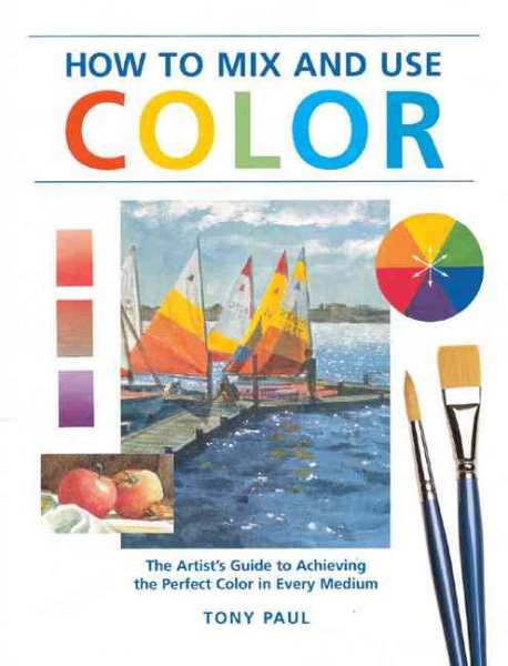 How to Mix & Use Color: The Artist's Guide to Achieving the Perfect Color in Every Medium cover
