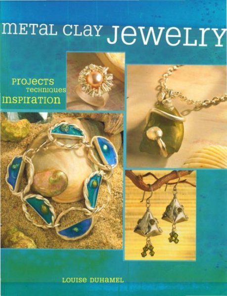 Metal Clay Jewelry: Projects. Techniques. Inspirations. cover