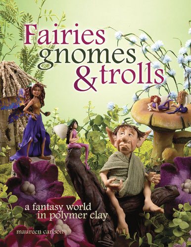 Fairies, Gnomes & Trolls: Create a Fantasy World in Polymer Clay cover