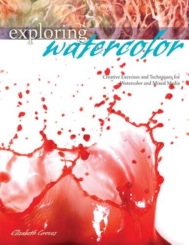 Exploring Watercolor - Creative Exercises & Techniques For Watercolor & Mixed Media cover