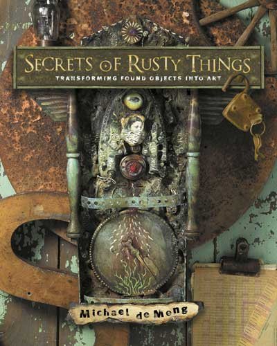 Secrets of Rusty Things: Transforming Found Objects into Art cover