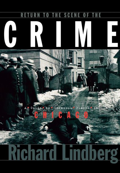 Return to the Scene of the Crime: A Guide to Infamous Places in Chicago cover
