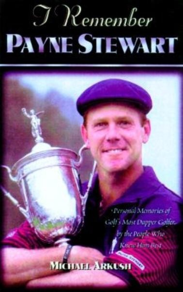 I Remember Payne Stewart: Personal Memories of Golf's Most Dapper Champion by the People Who Knew Him Best