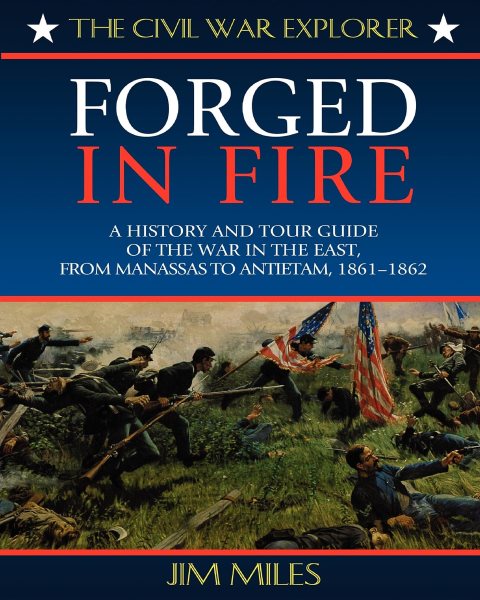 Forged in Fire: A History and Tour Guide of the War in the East, from Manassas to Antietam, 1861-1862 (Civil War Explorer Series) cover