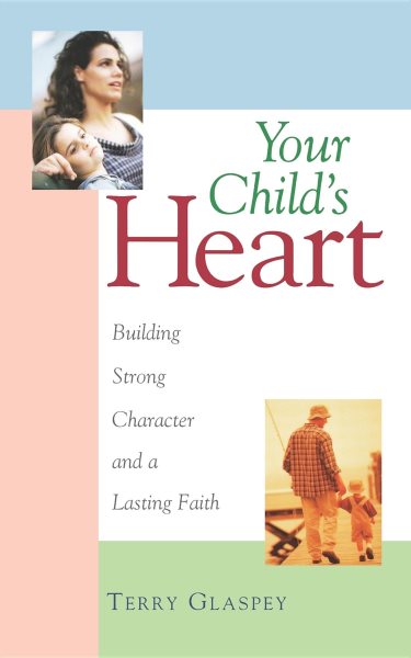 Your Child's Heart: Building Strong Character and a Lasting Faith cover