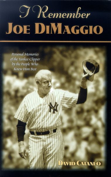 I Remember Joe Dimaggio: Personal Memories of the Yankee Clipper by the People Who Knew Him Best cover