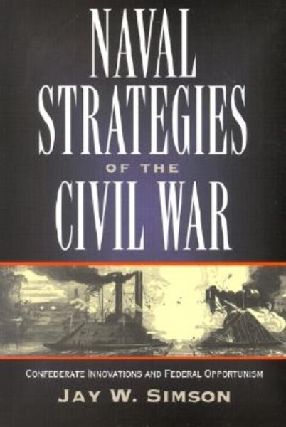 Naval Strategies in the Civil War: Confederate Innovations and Federal Opportunism
