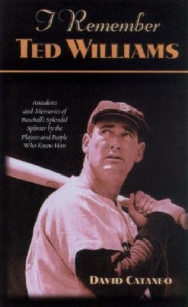 I Remember Ted Williams: Anecdotes and Memories of Baseball's Splendid Splinter by the Players and People Who Knew Him cover