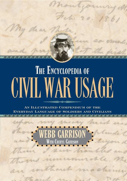 The Encyclopedia of Civil War Usage: An Illustrated Compendium of the Everyday Language of Soldiers and Civilians cover