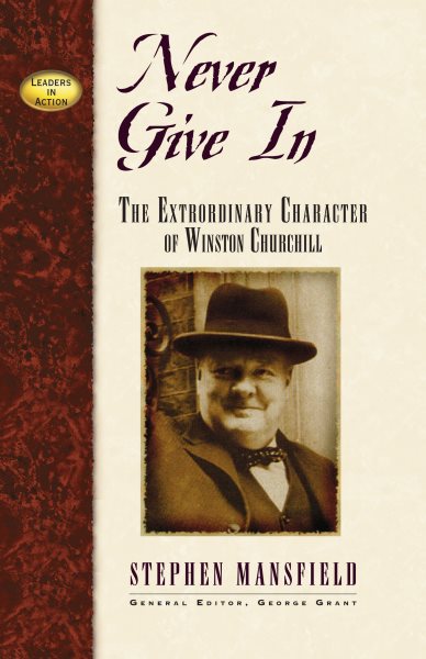 Never Give In: The Extraordinary Character of Winston Churchill (Leaders in Action Series) cover