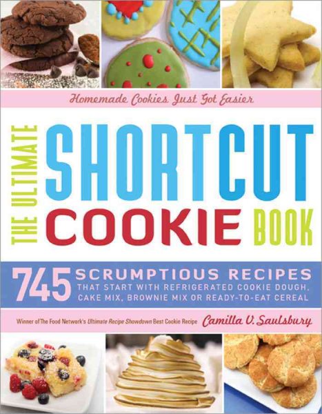 The Ultimate Shortcut Cookie Book: 745 Scrumptious Recipes That Start with Refrigerated Cookie Dough, Cake Mix, Brownie Mix or Ready-to-Eat Cereal cover