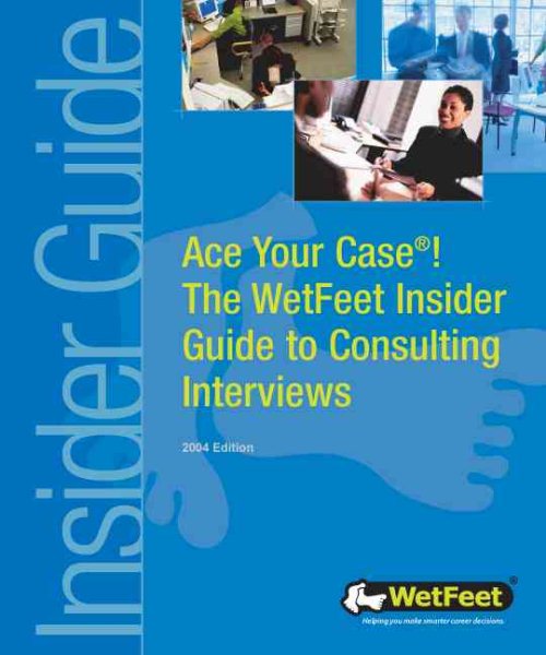 Ace Your Case! Consulting Interviews (WetFeet Insider Guide)