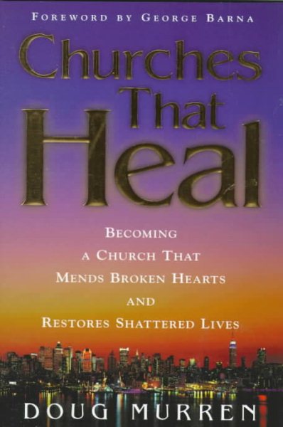 Churches That Heal: Becoming a Church That Mends Broken Hearts and Restores Shattered Lives cover