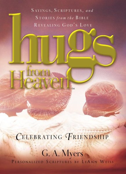 Hugs from Heaven: Celebrating Friendship Sayings, Scriptures, and Stories from the Bible Revealing God's Love