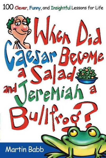 When Did Caesar Become a Salad and Jeremiah a Bullfrog?: 100 Clever, Funny, and Insightful Lessons for Life cover