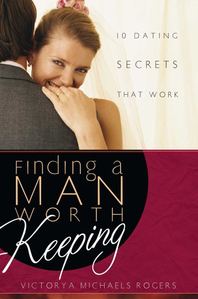 Finding A Man Worth Keeping: Dating Secrets that Work cover