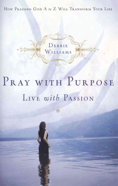 Pray with Purpose, Live with Passion: How Praising God A to Z Will Transform Your Life cover