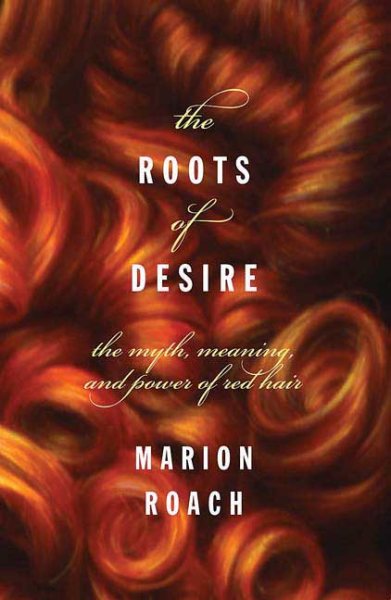 Roots of Desire: The Myth, Meaning and Sexual Power of Red Hair cover