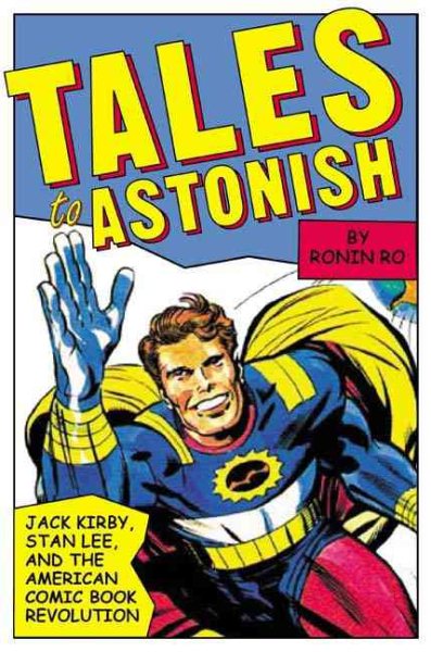 Tales to Astonish: Jack Kirby, Stan Lee, and the American Comic Book Revolution cover