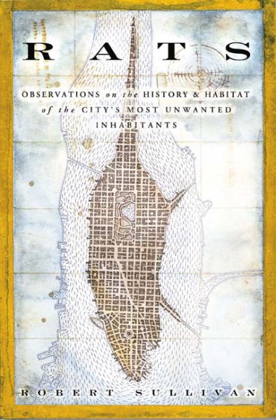Rats: Observations on the History & Habitat of the City's Most Unwanted Inhabitants cover
