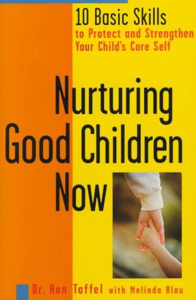Nurturing Good Children Now: 10 Basic Skills to Protect and Strengthen Your Child's Core Self cover