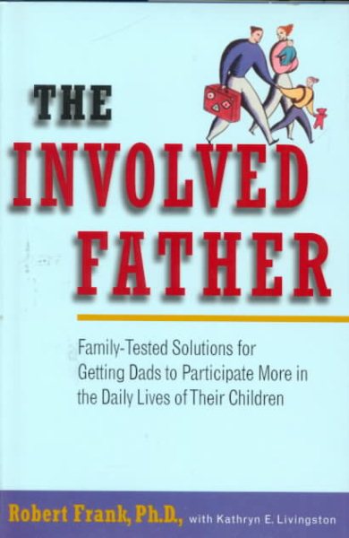 The Involved Father: Family-Tested Solutions for Getting Dads to Participate More in the Daily Lives of Their Children cover