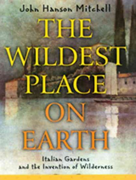The Wildest Place on Earth: Italian Gardens and the Invention of Wilderness cover