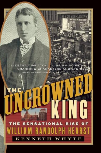 The Uncrowned King: The Sensational Rise of William Randolph Hearst cover