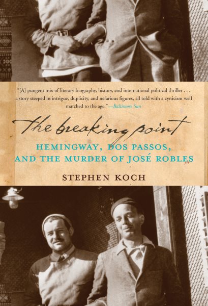 The Breaking Point: Hemingway, Dos Passos, and the Murder of Jose Robles cover