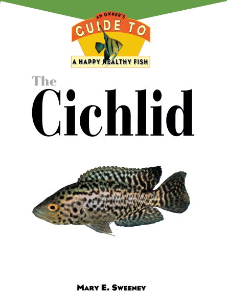 The Cichlid: An Owner'S Guide to a Happy Healthy Fish (Happy Healthy Pet, 77) cover